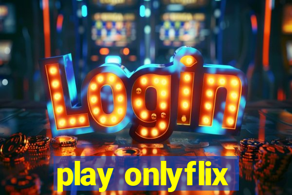 play onlyflix